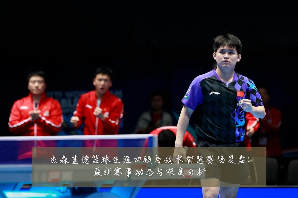 杰森基德篮球生涯回顾与战术智慧赛场复盘:最新赛事动态与深度分析