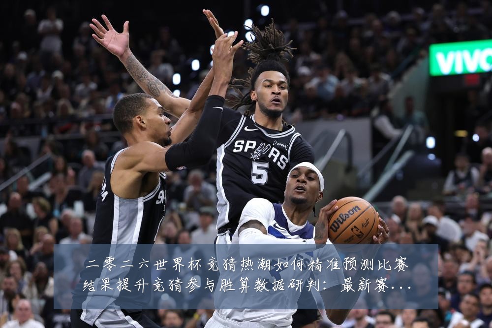 二零二六世界杯竞猜热潮如何精准预测比赛结果提升竞猜参与胜算数据研判：最新赛事动态与深度分析